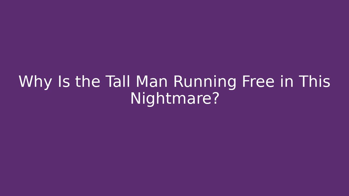 Why Is the Tall Man Running Free in This Nightmare?