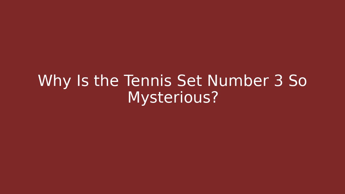 Why Is the Tennis Set Number 3 So Mysterious? - Método de Aprovação