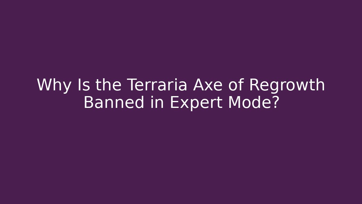 Why Is the Terraria Axe of Regrowth Banned in Expert Mode?