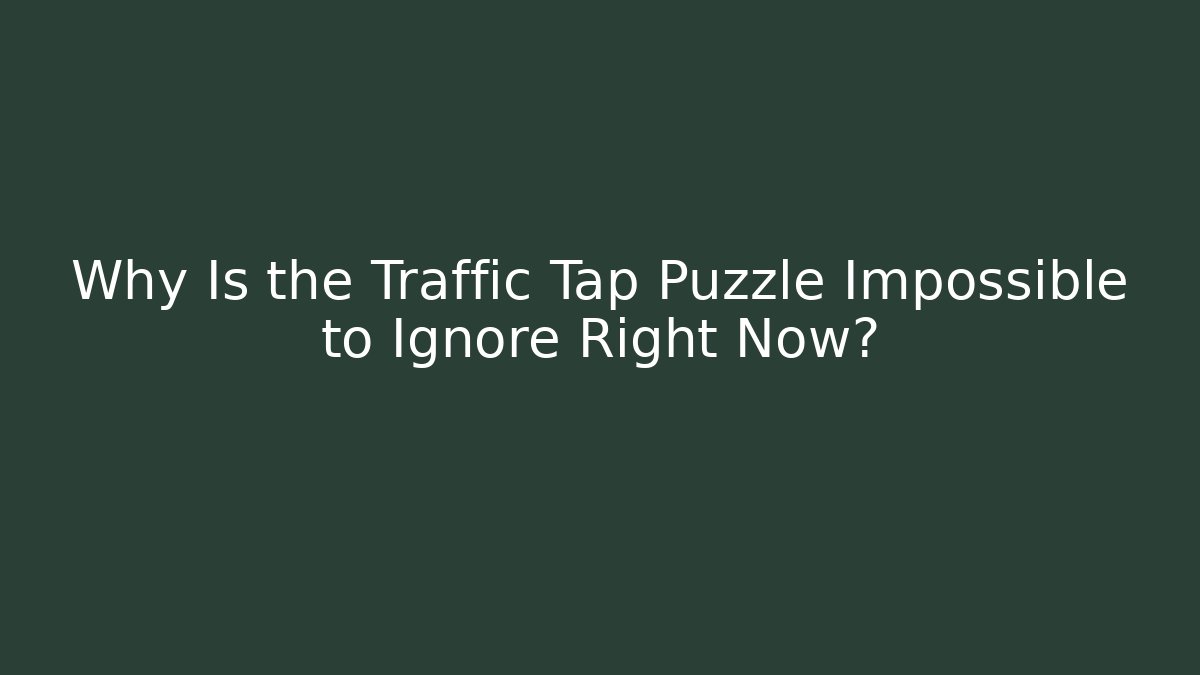 Why Is the Traffic Tap Puzzle Impossible to Ignore Right Now?