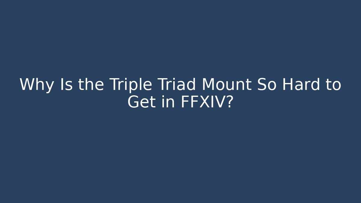Why Is the Triple Triad Mount So Hard to Get in FFXIV?