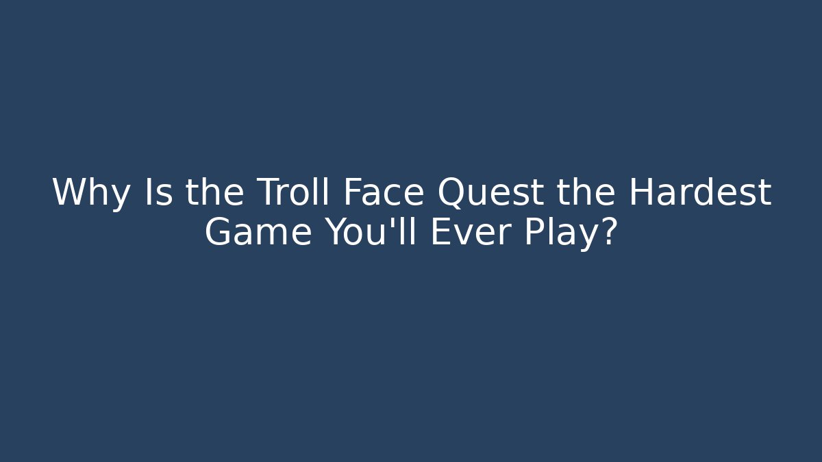 Why Is the Troll Face Quest the Hardest Game You'll Ever Play?