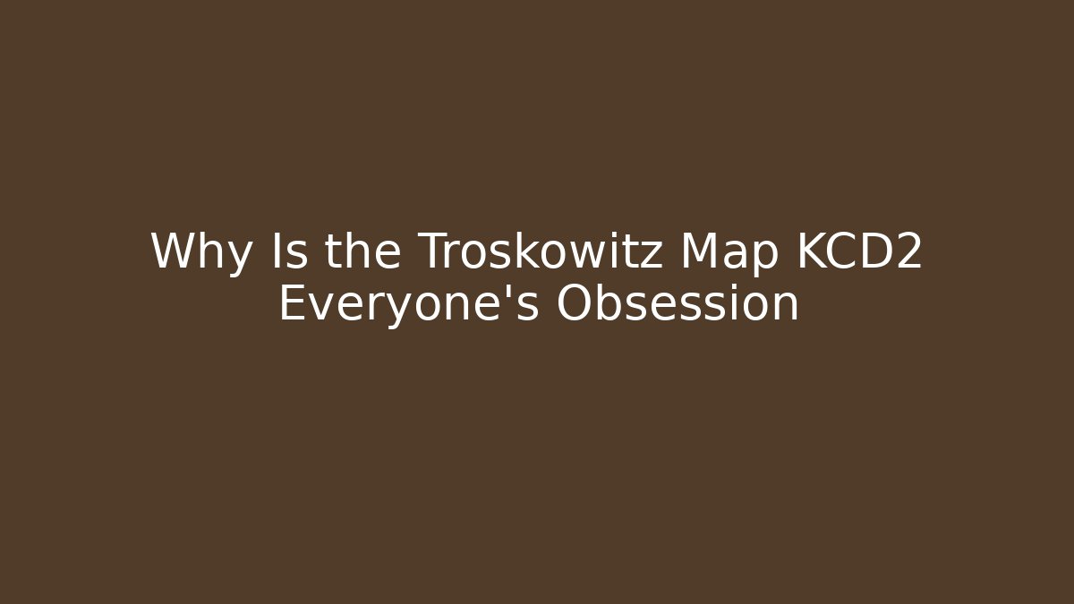 Why Is the Troskowitz Map KCD2 Everyone's Obsession