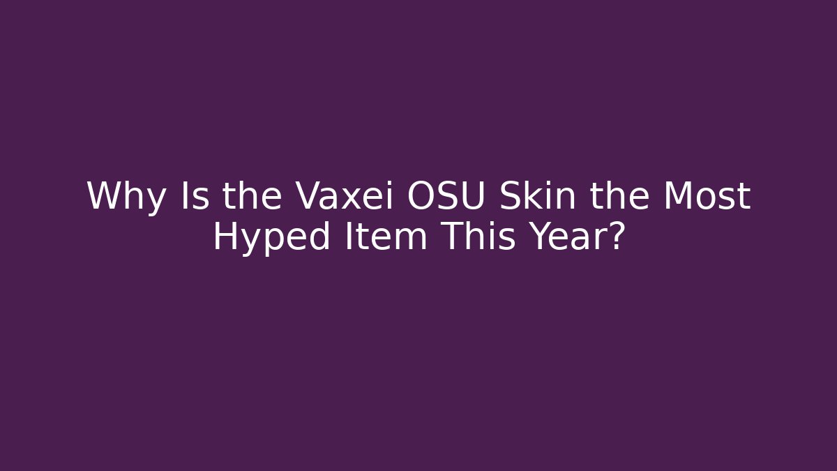 Why Is the Vaxei OSU Skin the Most Hyped Item This Year?