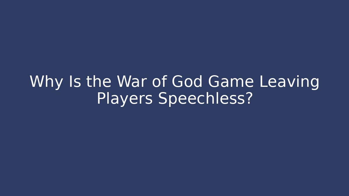 Why Is the War of God Game Leaving Players Speechless?