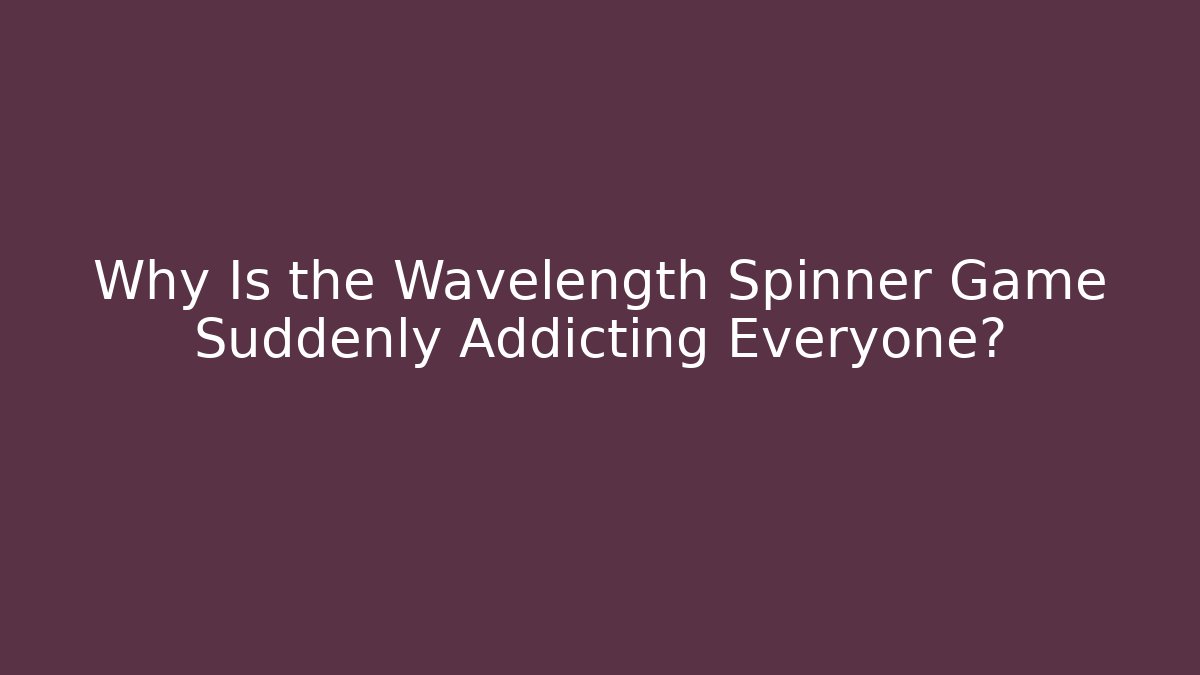 Why Is the Wavelength Spinner Game Suddenly Addicting Everyone?