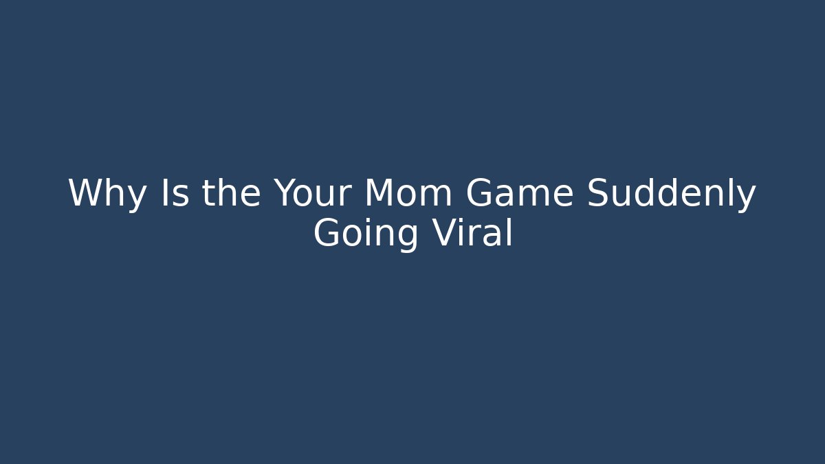 Why Is the Your Mom Game Suddenly Going Viral - Método de Aprovação