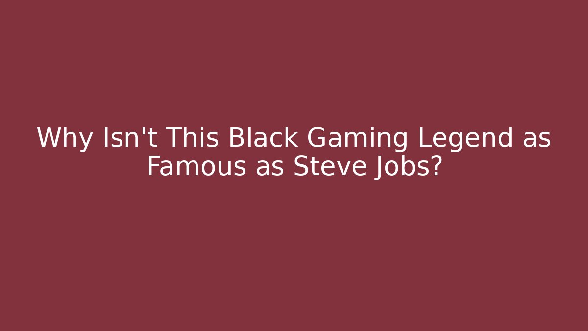 Why Isn't This Black Gaming Legend as Famous as Steve Jobs?