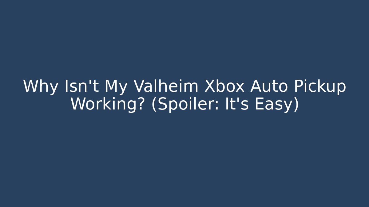Why Isn’t My Valheim Xbox Auto Pickup Working? (Spoiler: It’s Easy) - Método de Aprovação