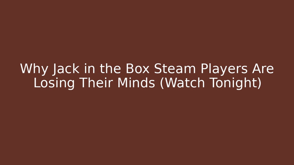 Why Jack in the Box Steam Players Are Losing Their Minds (Watch Tonight)
