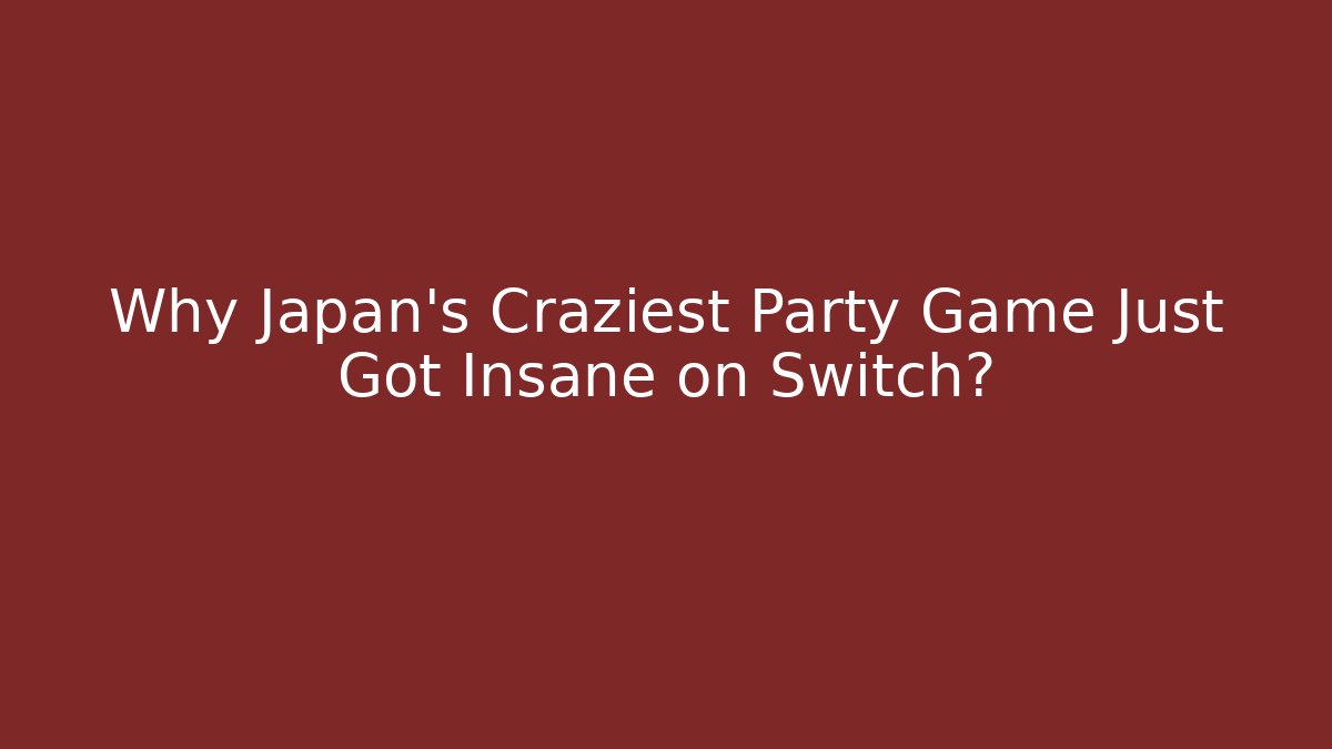 Why Japan's Craziest Party Game Just Got Insane on Switch?
