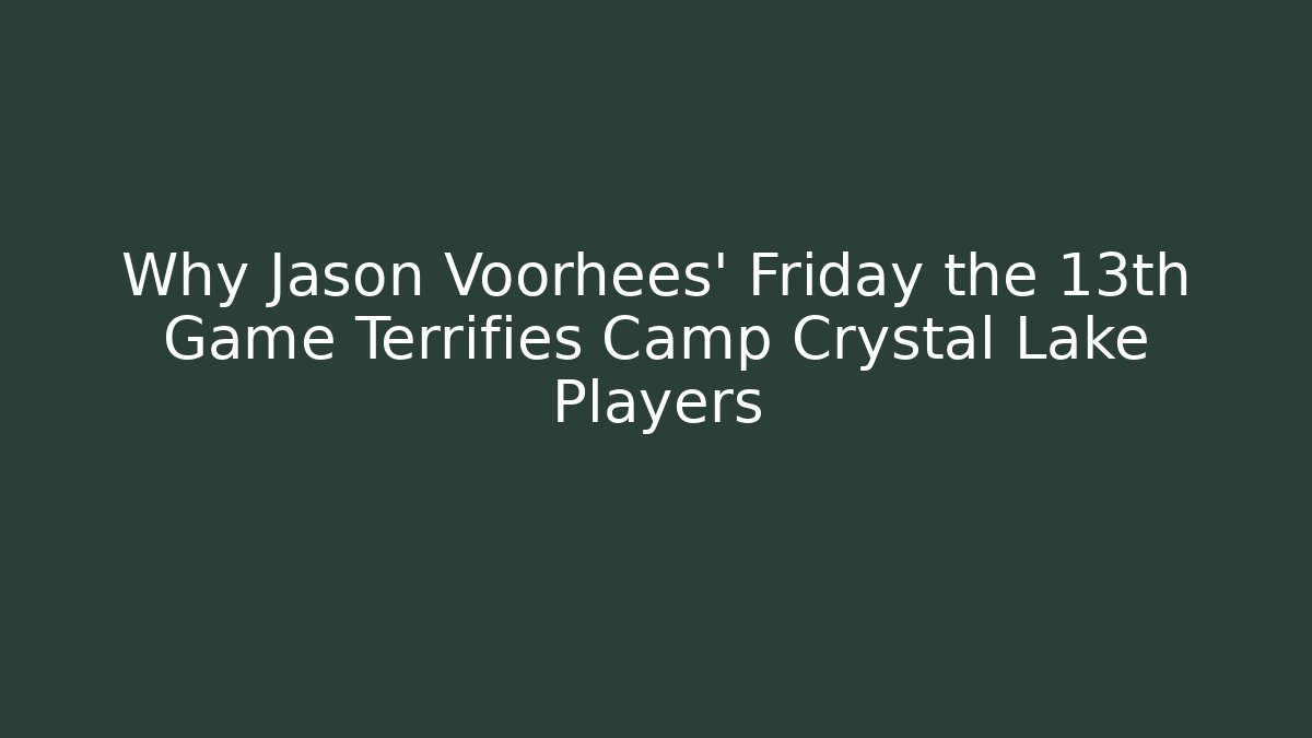 Why Jason Voorhees' Friday the 13th Game Terrifies Camp Crystal Lake Players