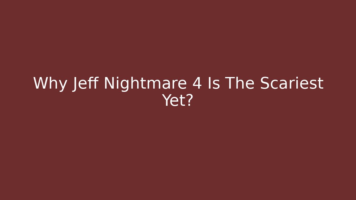 Why Jeff Nightmare 4 Is The Scariest Yet?