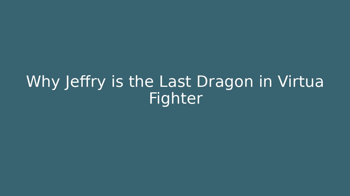 Why Jeffry is the Last Dragon in Virtua Fighter