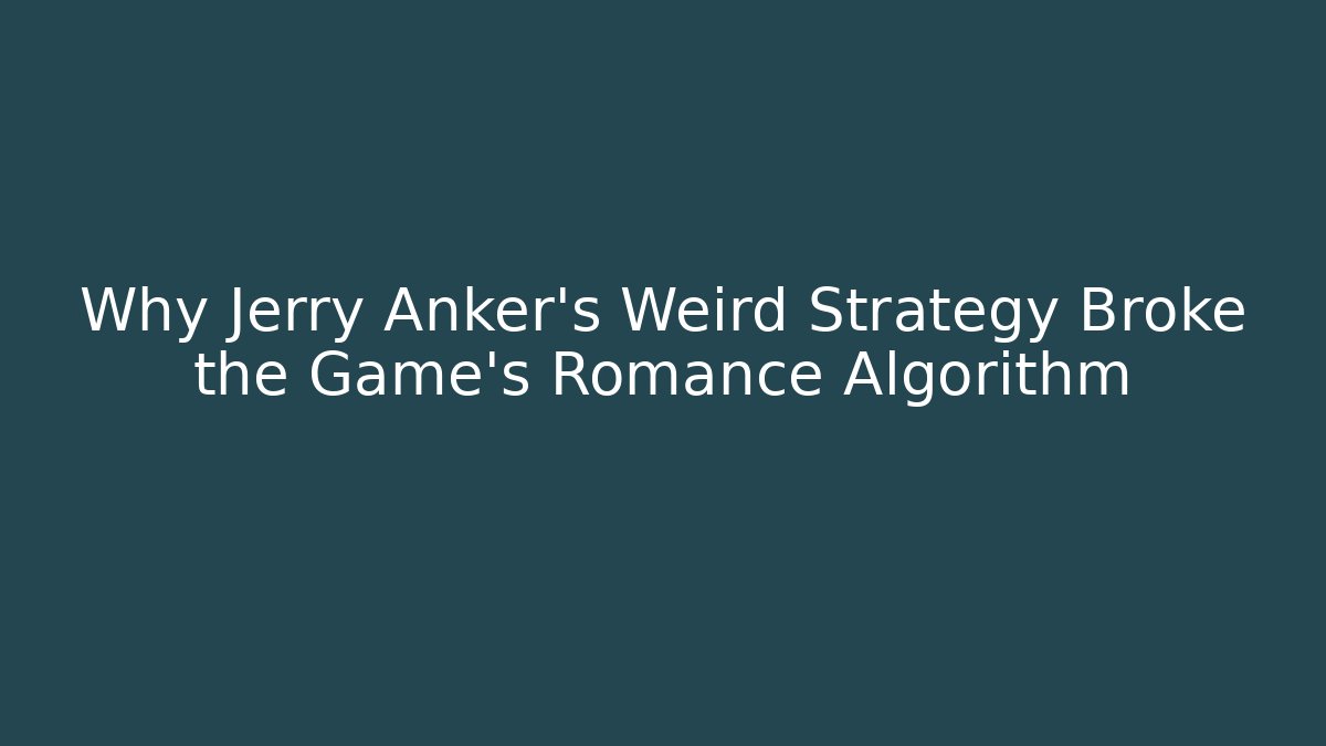 Why Jerry Anker's Weird Strategy Broke the Game's Romance Algorithm