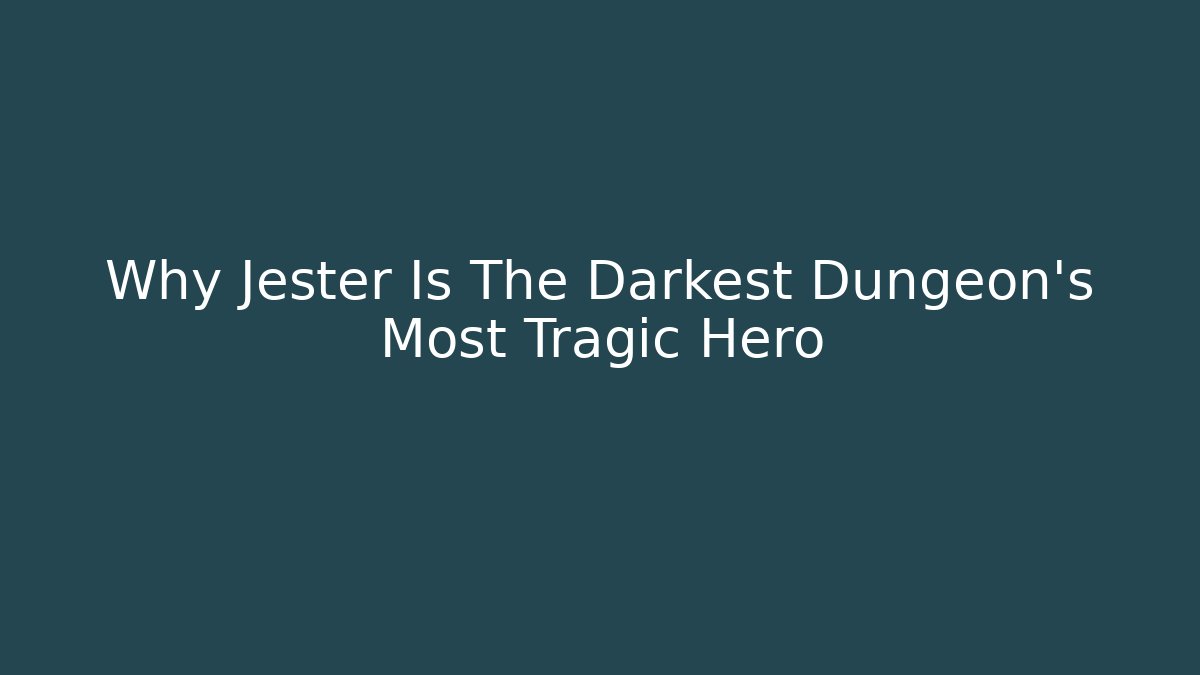Why Jester Is The Darkest Dungeon's Most Tragic Hero