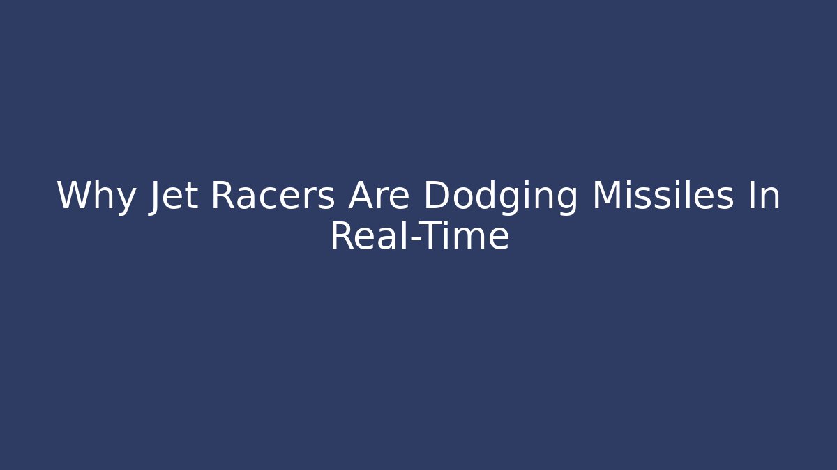 Why Jet Racers Are Dodging Missiles In Real-Time