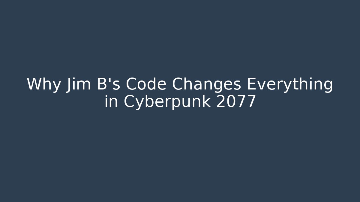 Why Jim B’s Code Changes Everything in Cyberpunk 2077