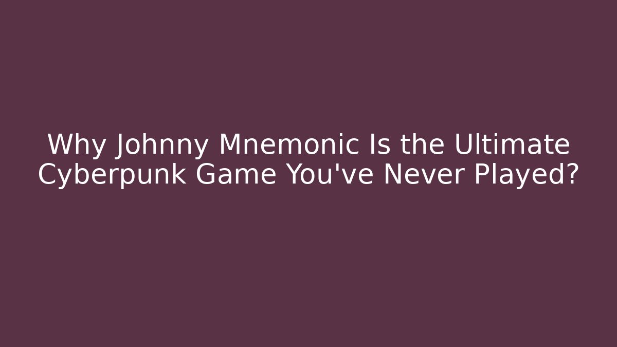 Why Johnny Mnemonic Is the Ultimate Cyberpunk Game You've Never Played?