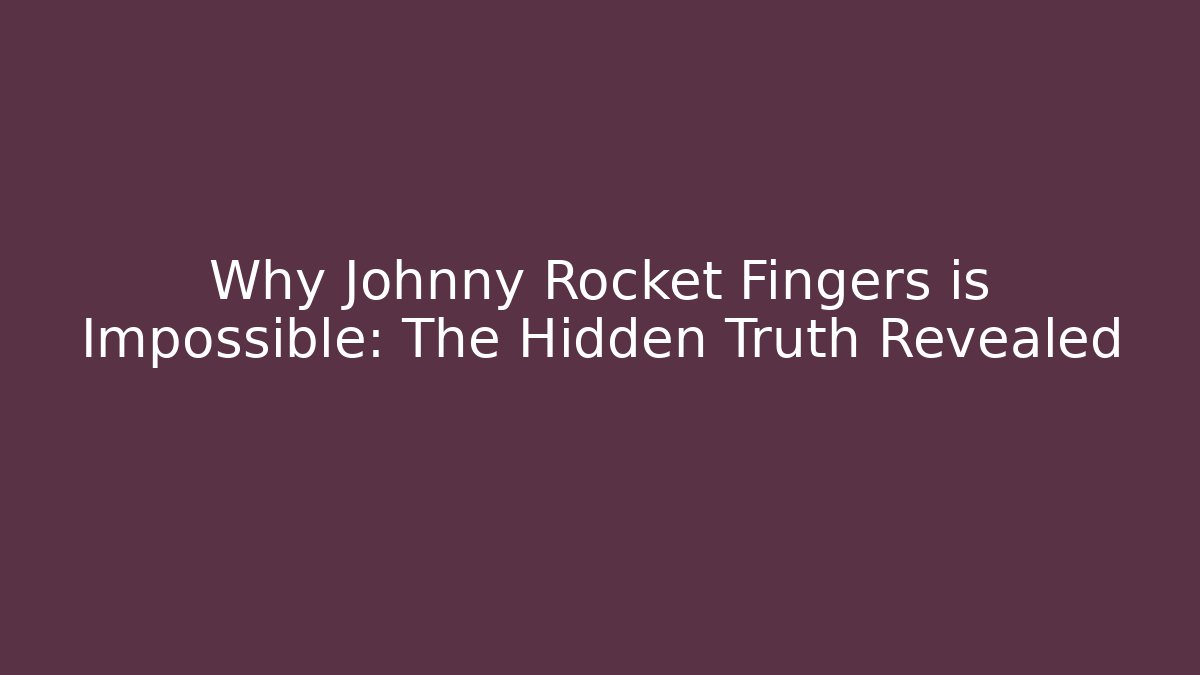 Why Johnny Rocket Fingers is Impossible: The Hidden Truth Revealed