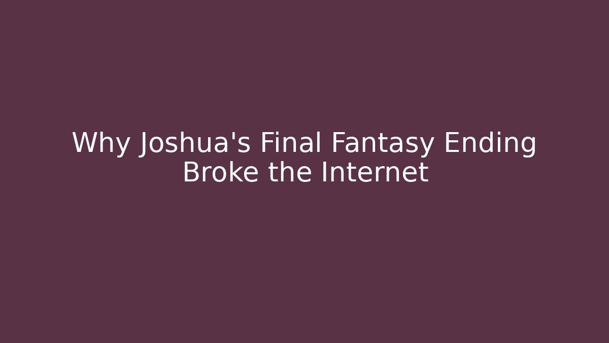 Why Joshua's Final Fantasy Ending Broke the Internet