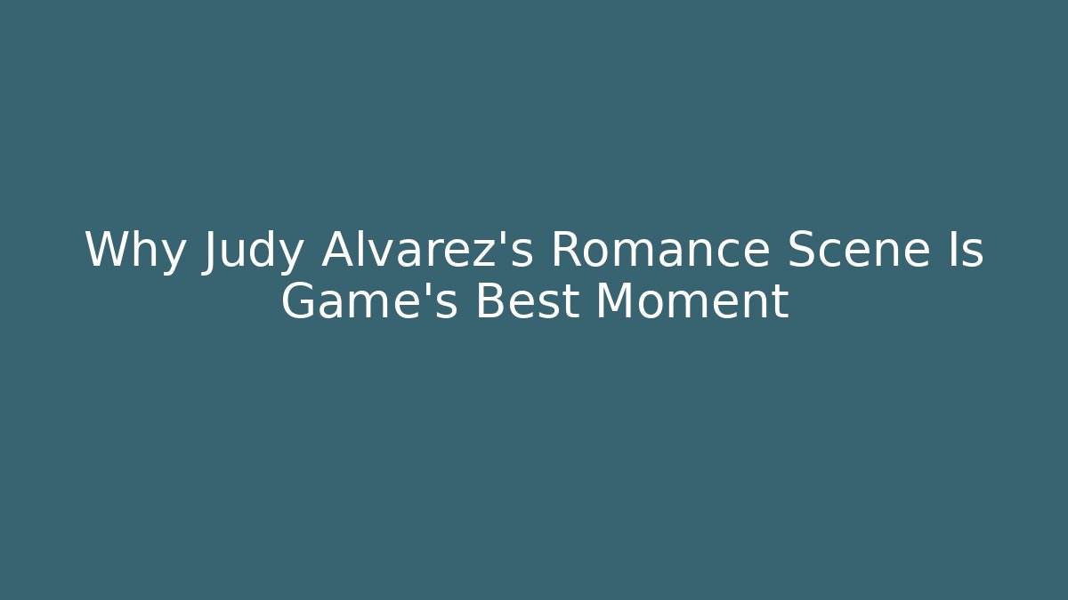 Why Judy Alvarez's Romance Scene Is Game's Best Moment