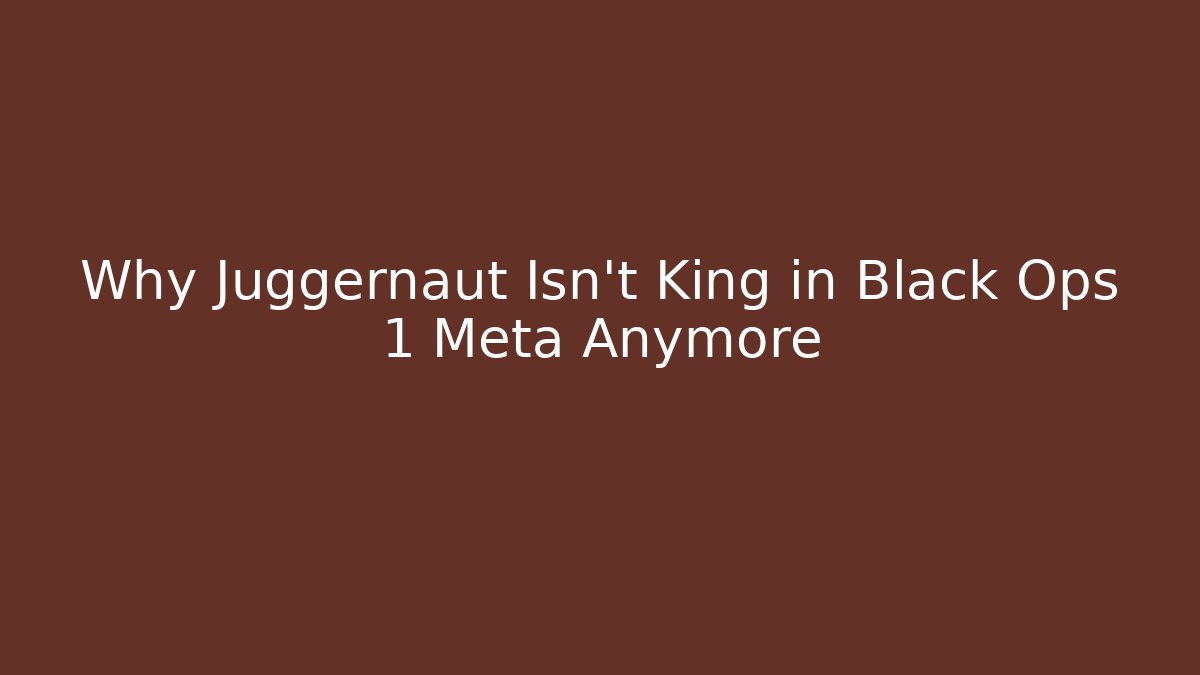 Why Juggernaut Isn't King in Black Ops 1 Meta Anymore