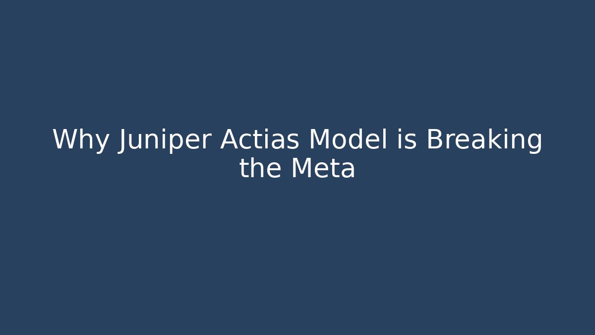 Why Juniper Actias Model is Breaking the Meta