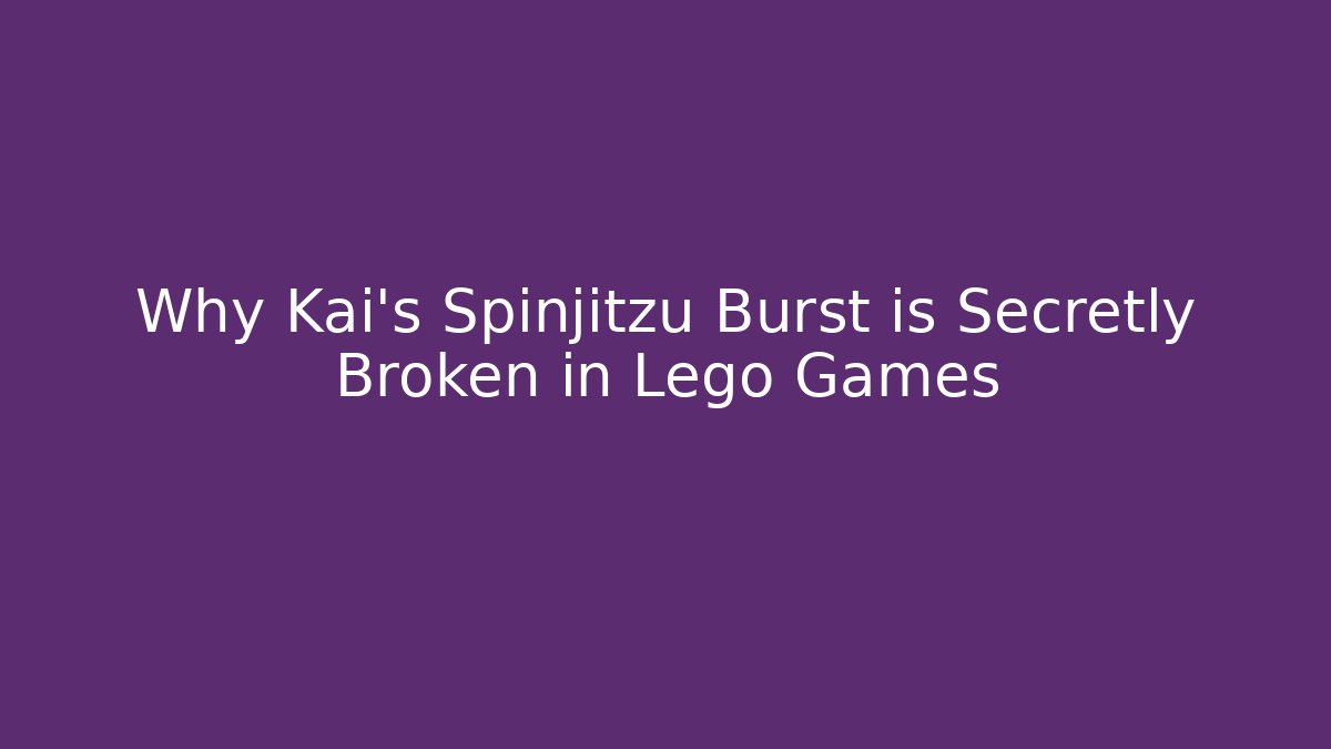 Why Kai's Spinjitzu Burst is Secretly Broken in Lego Games - Método de Aprovação
