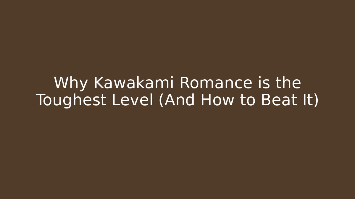 Why Kawakami Romance is the Toughest Level (And How to Beat It)
