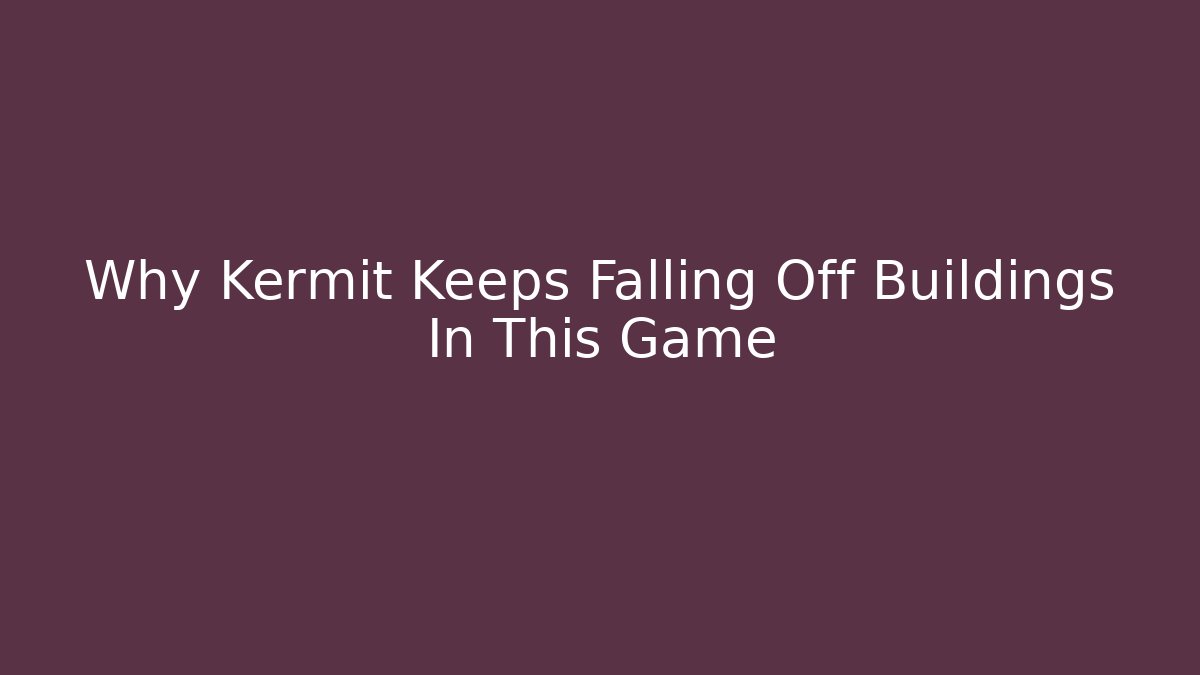 Why Kermit Keeps Falling Off Buildings In This Game