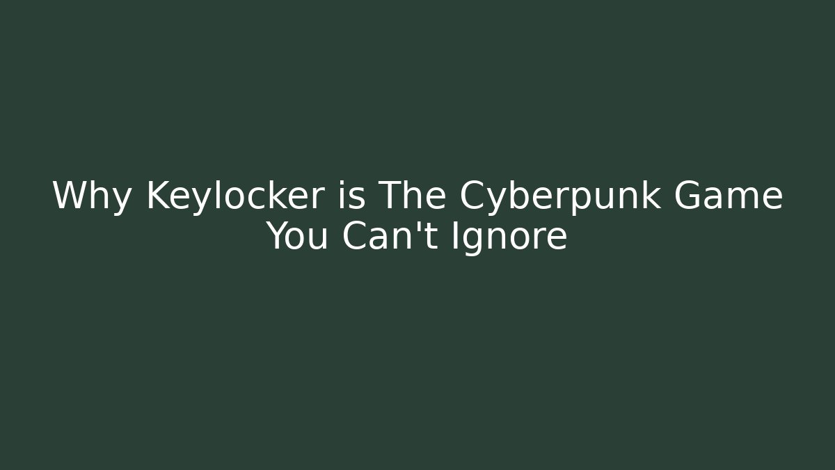 Why Keylocker is The Cyberpunk Game You Can't Ignore