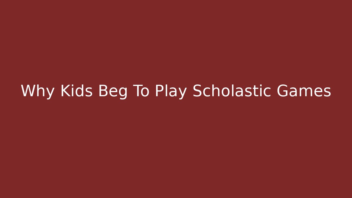 Why Kids Beg To Play Scholastic Games