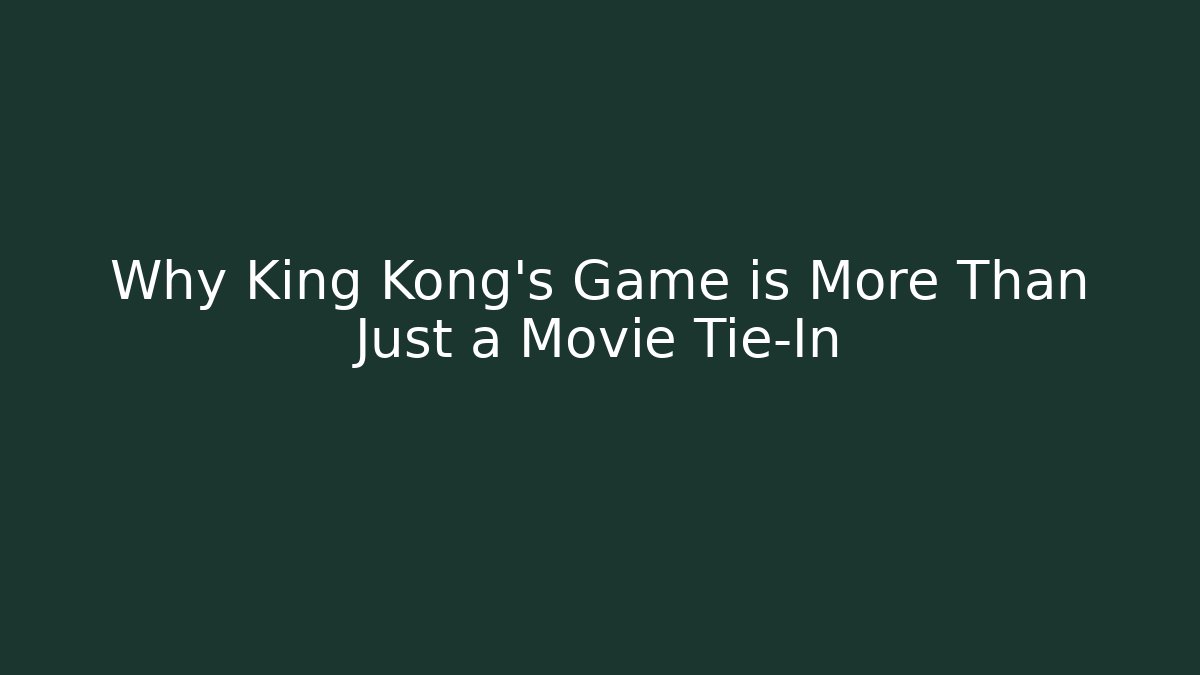 Why King Kong's Game is More Than Just a Movie Tie-In