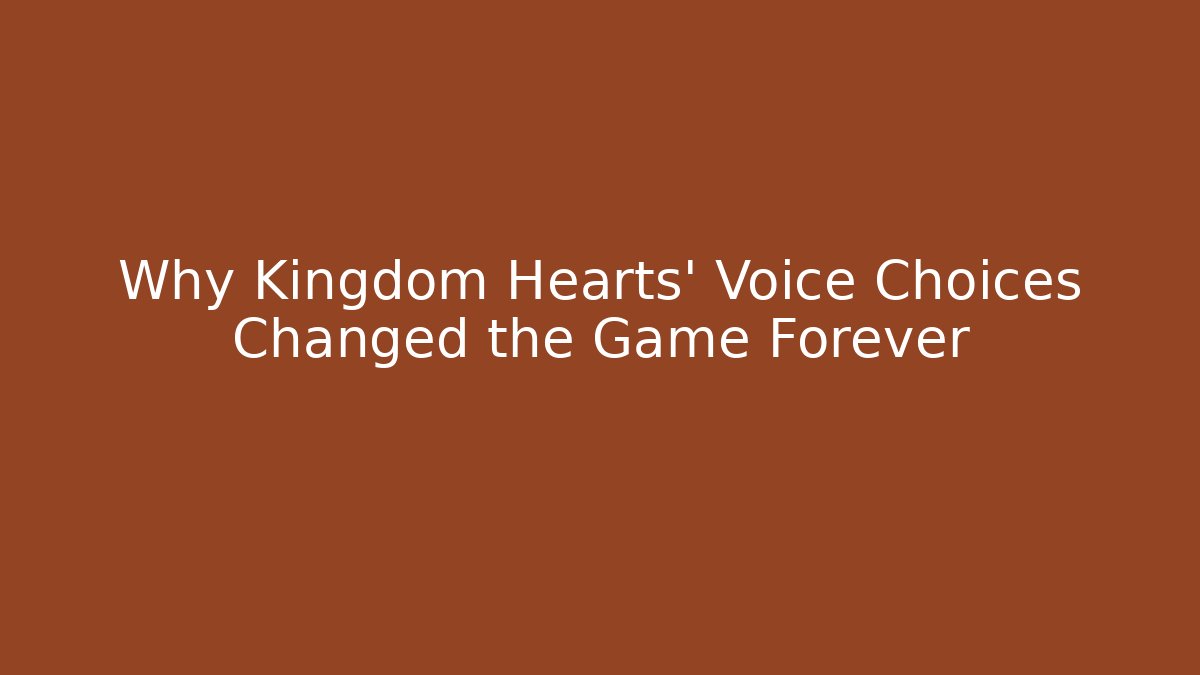 Why Kingdom Hearts' Voice Choices Changed the Game Forever