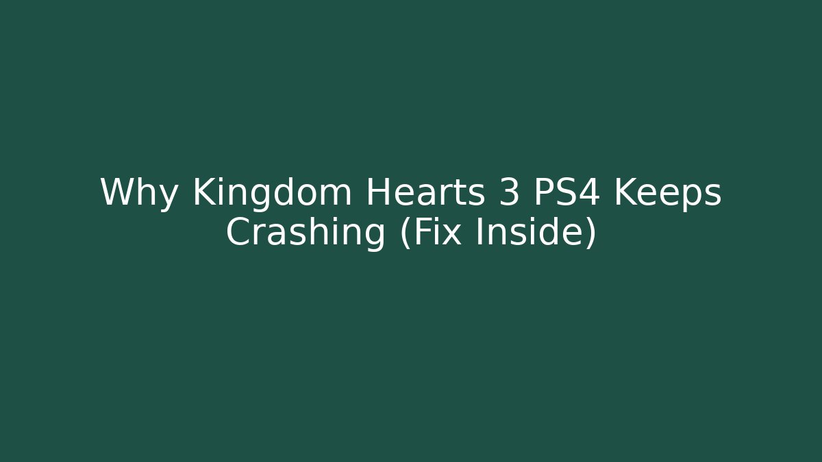 Why Kingdom Hearts 3 PS4 Keeps Crashing (Fix Inside) - Método de Aprovação