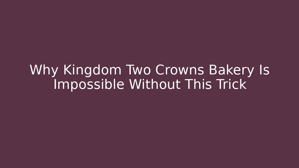 Why Kingdom Two Crowns Bakery Is Impossible Without This Trick