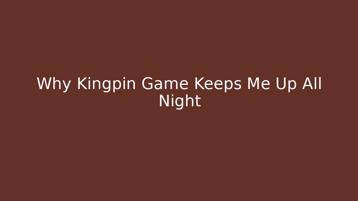 Why Kingpin Game Keeps Me Up All Night