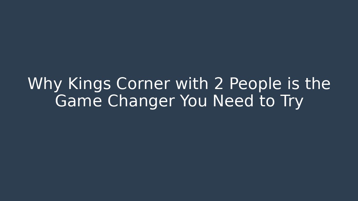 Why Kings Corner with 2 People is the Game Changer You Need to Try