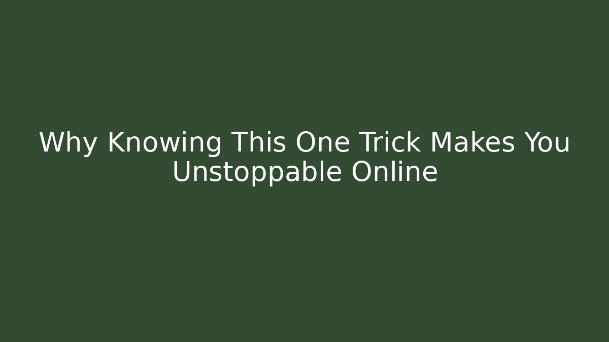 Why Knowing This One Trick Makes You Unstoppable Online