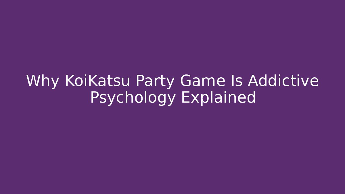Why KoiKatsu Party Game Is Addictive Psychology Explained