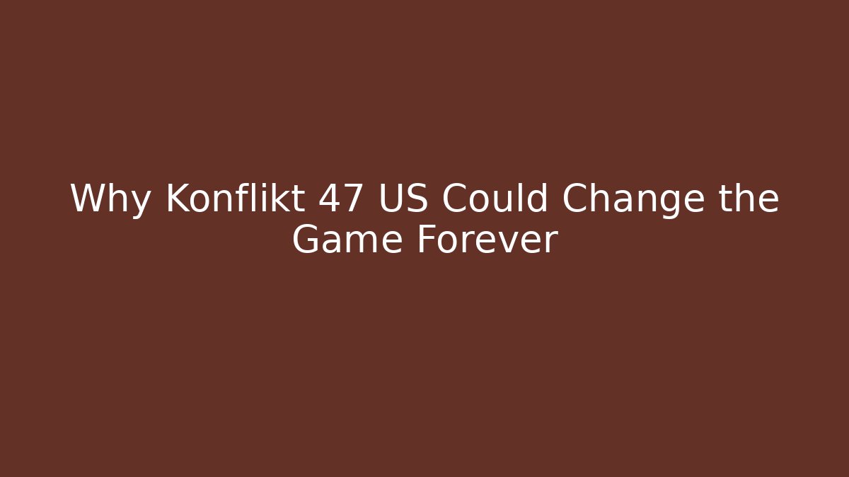 Why Konflikt 47 US Could Change the Game Forever
