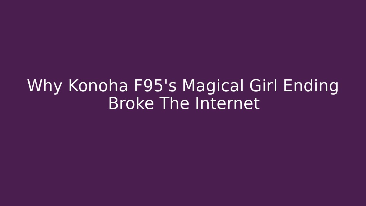Why Konoha F95's Magical Girl Ending Broke The Internet
