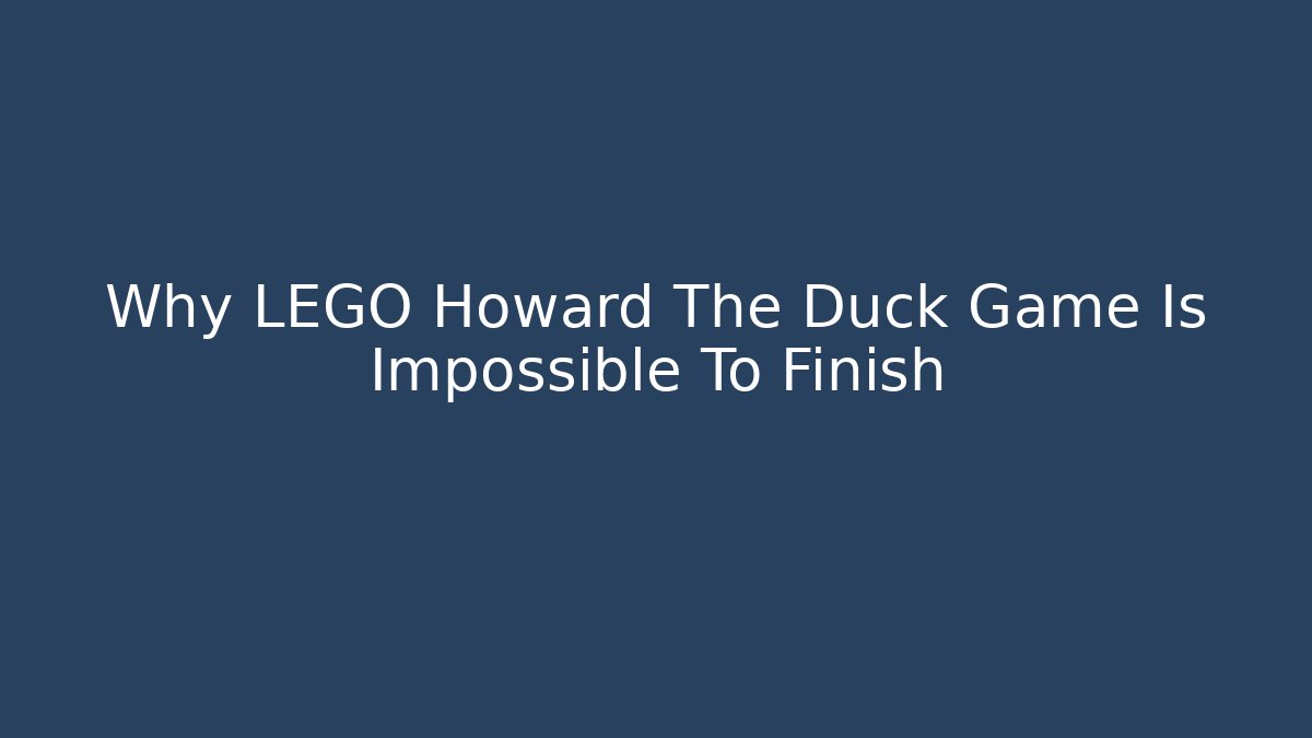 Why LEGO Howard The Duck Game Is Impossible To Finish