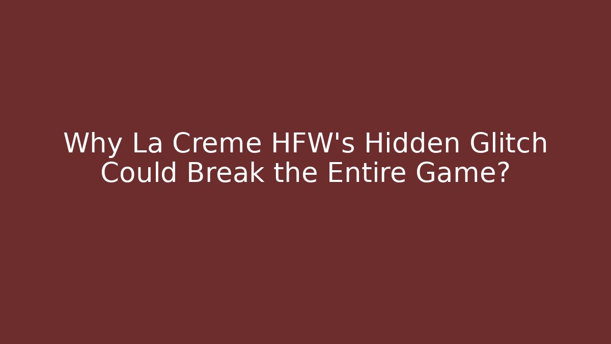 Why La Creme HFW's Hidden Glitch Could Break the Entire Game?
