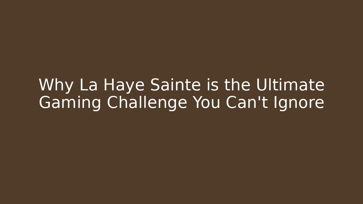 Why La Haye Sainte is the Ultimate Gaming Challenge You Can't Ignore