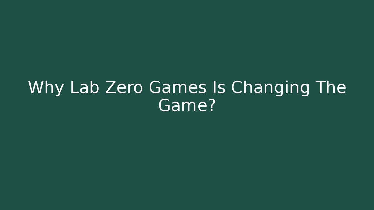 Why Lab Zero Games Is Changing The Game?