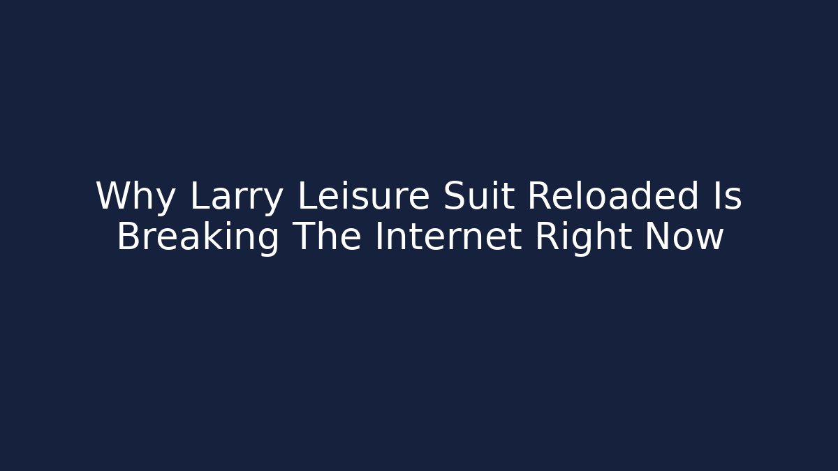 Why Larry Leisure Suit Reloaded Is Breaking The Internet Right Now