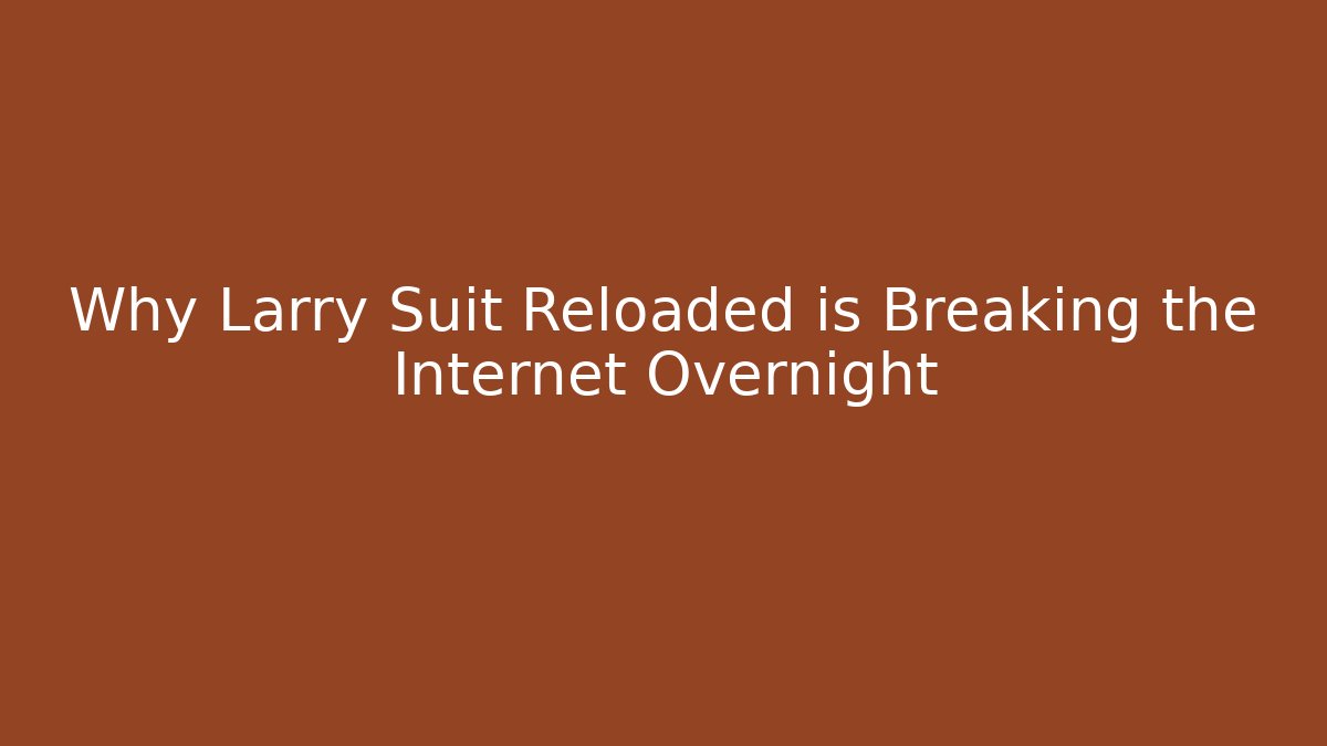 Why Larry Suit Reloaded is Breaking the Internet Overnight