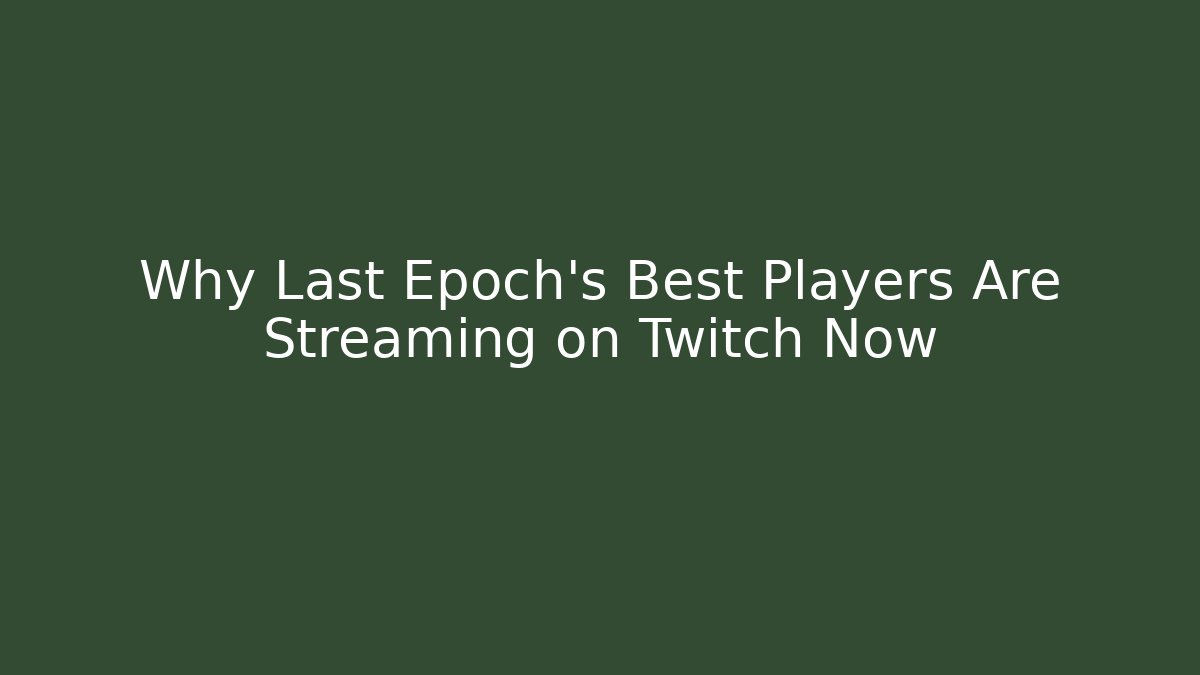 Why Last Epoch's Best Players Are Streaming on Twitch Now